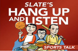 Podcasts-Slate magazine's Hang Up And Listen excellent weekly sports discussion podcast hosts